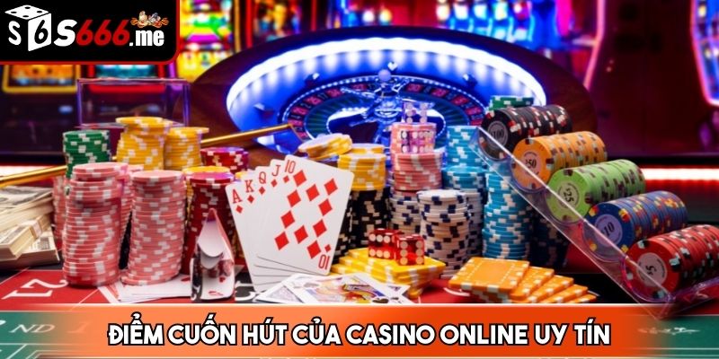 Điểm cuốn hút của casino online uy tín