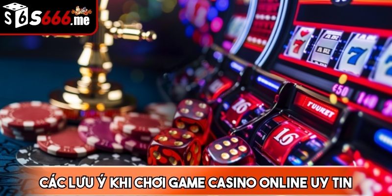 Các lưu ý khi chơi game casino online uy tin