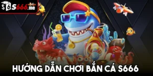 Hướng Dẫn Chơi Bắn Cá S666